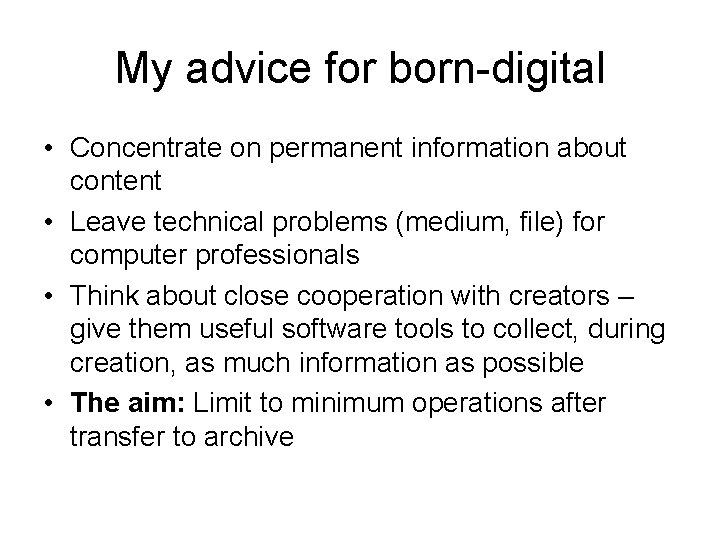My advice for born-digital • Concentrate on permanent information about content • Leave technical