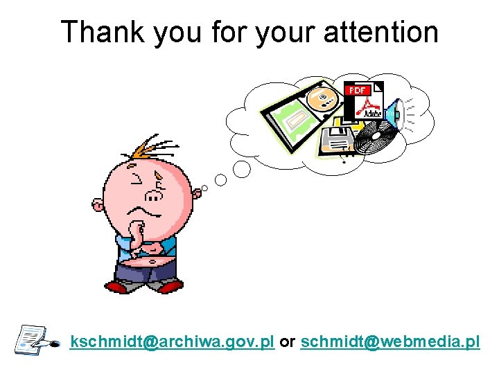 Thank you for your attention kschmidt@archiwa. gov. pl or schmidt@webmedia. pl 