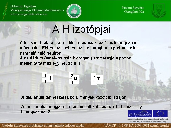 A H izotópjai A legismertebb, a már említett módosulat az 1 -es tömegszámú módosulat.