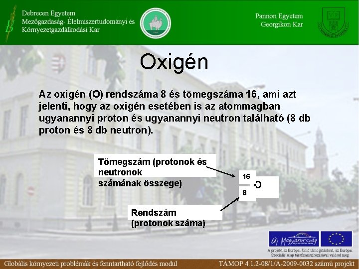 Oxigén Az oxigén (O) rendszáma 8 és tömegszáma 16, ami azt jelenti, hogy az