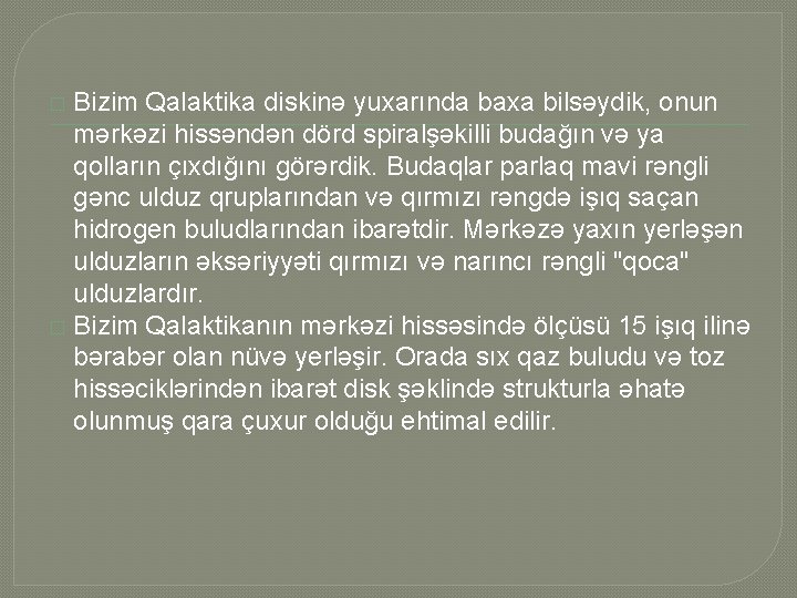 Bizim Qalaktika diskinə yuxarında baxa bilsəydik, onun mərkəzi hissəndən dörd spiralşəkilli budağın və ya