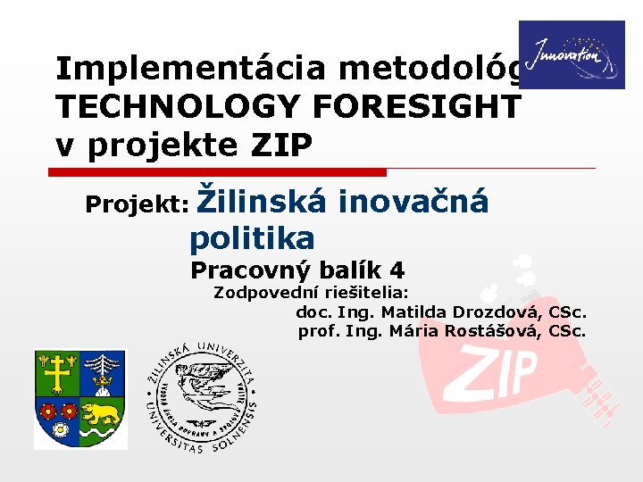 Implementácia metodológie TECHNOLOGY FORESIGHT v projekte ZIP Projekt: Žilinská politika inovačná Pracovný balík 4