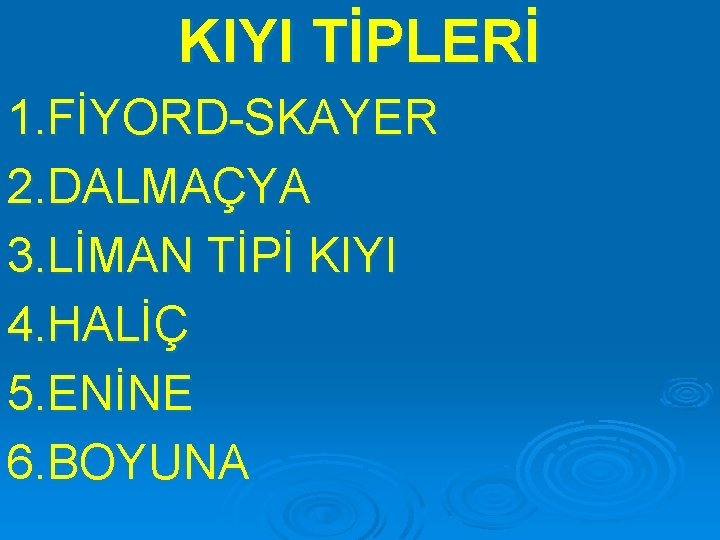 KIYI TİPLERİ 1. FİYORD-SKAYER 2. DALMAÇYA 3. LİMAN TİPİ KIYI 4. HALİÇ 5. ENİNE