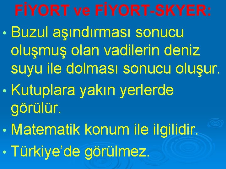 FİYORT ve FİYORT-SKYER: • Buzul aşındırması sonucu oluşmuş olan vadilerin deniz suyu ile dolması