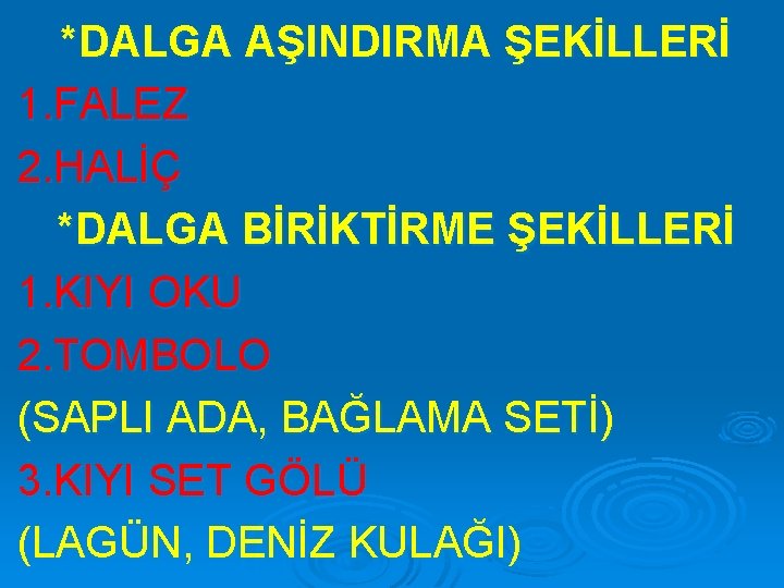 *DALGA AŞINDIRMA ŞEKİLLERİ 1. FALEZ 2. HALİÇ *DALGA BİRİKTİRME ŞEKİLLERİ 1. KIYI OKU 2.