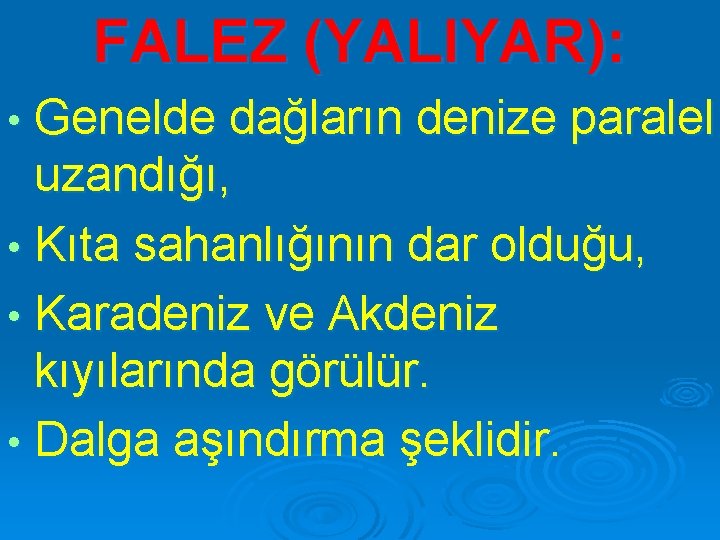 FALEZ (YALIYAR): Genelde dağların denize paralel uzandığı, • Kıta sahanlığının dar olduğu, • Karadeniz