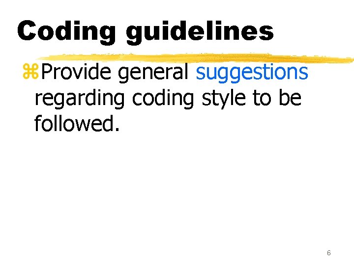 Coding guidelines z. Provide general suggestions regarding coding style to be followed. 6 Coding guidelines z. Provide general suggestions regarding coding style to be followed. 6