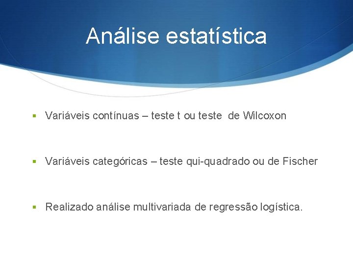 Análise estatística § Variáveis contínuas – teste t ou teste de Wilcoxon § Variáveis