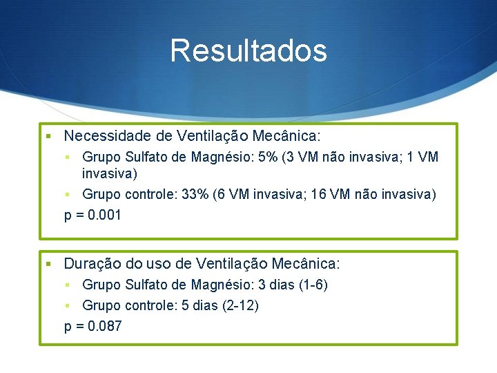 Resultados § Necessidade de Ventilação Mecânica: § Grupo Sulfato de Magnésio: 5% (3 VM