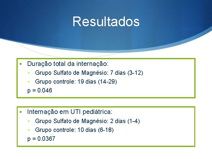 Resultados § Duração total da internação: § Grupo Sulfato de Magnésio: 7 dias (3