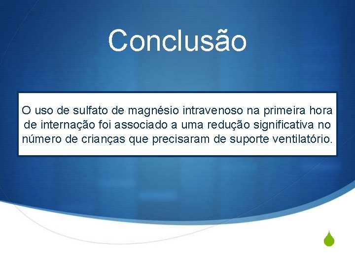 Conclusão O uso de sulfato de magnésio intravenoso na primeira hora de internação foi