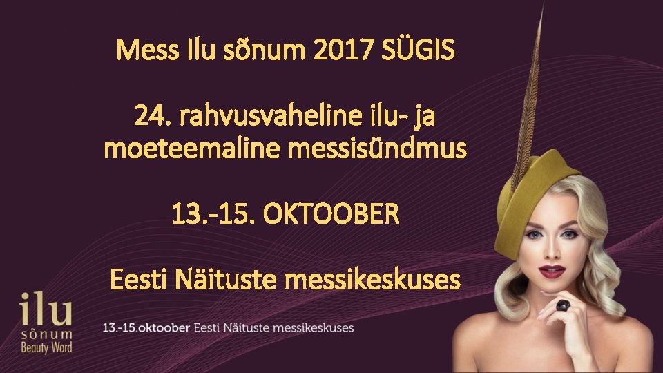 Mess Ilu sõnum 2017 SÜGIS 24. rahvusvaheline ilu- ja moeteemaline messisündmus 13. -15. OKTOOBER