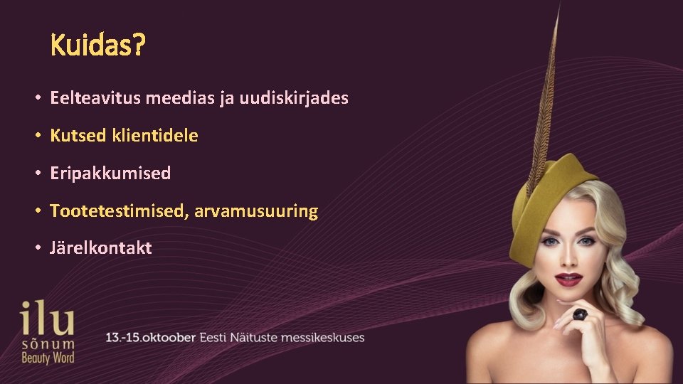 Kuidas? • Eelteavitus meedias ja uudiskirjades • Kutsed klientidele • Eripakkumised • Tootetestimised, arvamusuuring