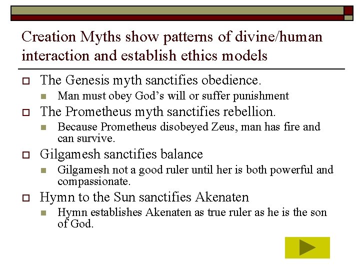Creation Myths show patterns of divine/human interaction and establish ethics models o The Genesis