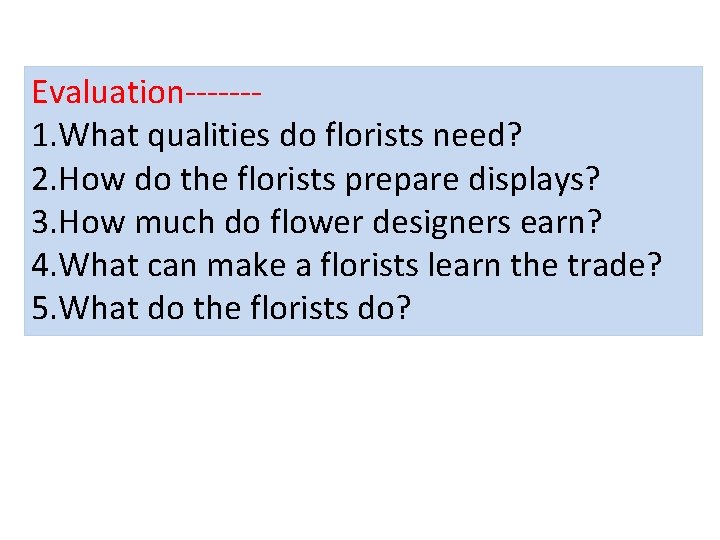 Evaluation------1. What qualities do florists need? 2. How do the florists prepare displays? 3.