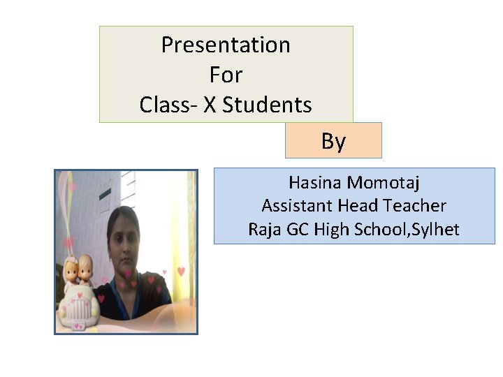 Presentation For Class- X Students By Hasina Momotaj Assistant Head Teacher Raja GC High