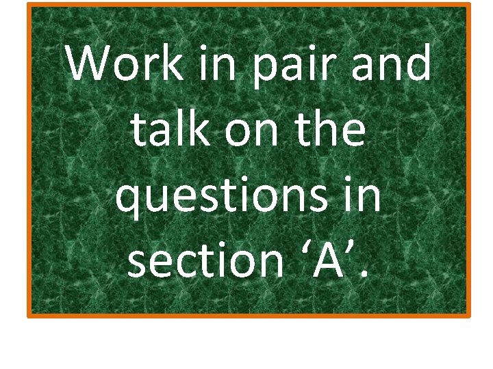Work in pair and talk on the questions in section ‘A’. 