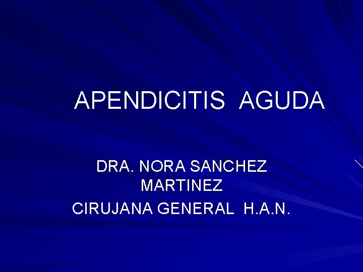 APENDICITIS AGUDA DRA. NORA SANCHEZ MARTINEZ CIRUJANA GENERAL H. A. N. 