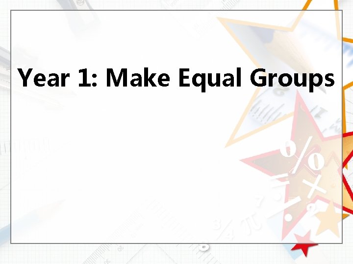 Year 1: Make Equal Groups 