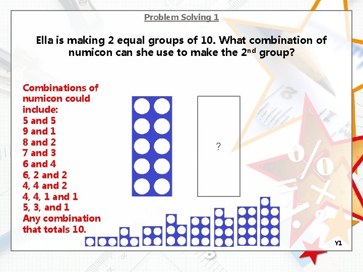 Problem Solving 1 Ella is making 2 equal groups of 10. What combination of