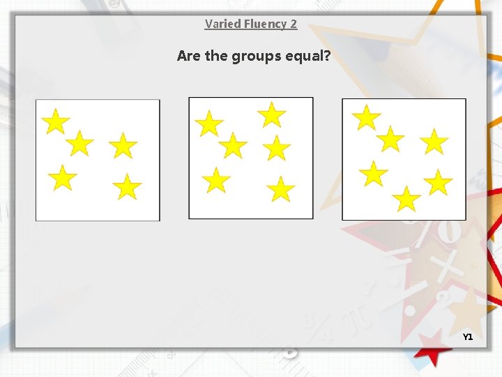 Varied Fluency 2 Are the groups equal? Y 1 