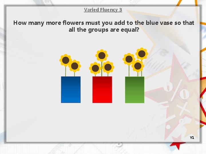 Varied Fluency 3 How many more flowers must you add to the blue vase