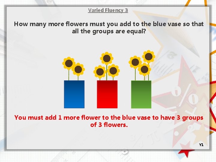 Varied Fluency 3 How many more flowers must you add to the blue vase