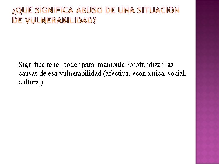 Significa tener poder para manipular/profundizar las causas de esa vulnerabilidad (afectiva, económica, social, cultural)