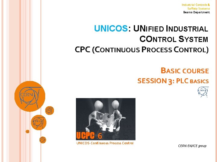 Industrial Controls & Saffety Systems Beams Department UNICOS: UNIFIED INDUSTRIAL CONTROL SYSTEM CPC (CONTINUOUS