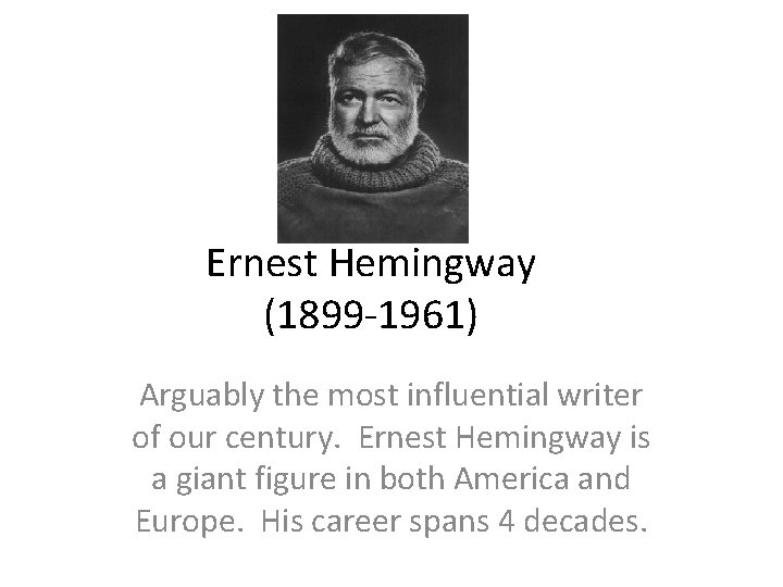 Ernest Hemingway (1899 -1961) Arguably the most influential writer of our century. Ernest Hemingway