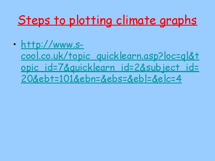 Steps to plotting climate graphs • http: //www. scool. co. uk/topic_quicklearn. asp? loc=ql&t opic_id=7&quicklearn_id=2&subject_id=