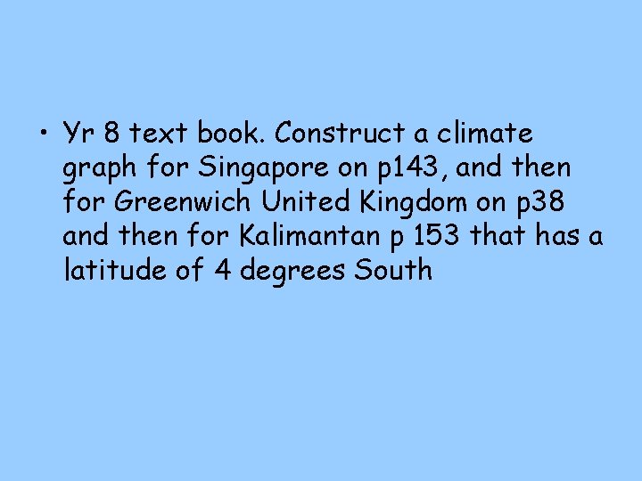  • Yr 8 text book. Construct a climate graph for Singapore on p