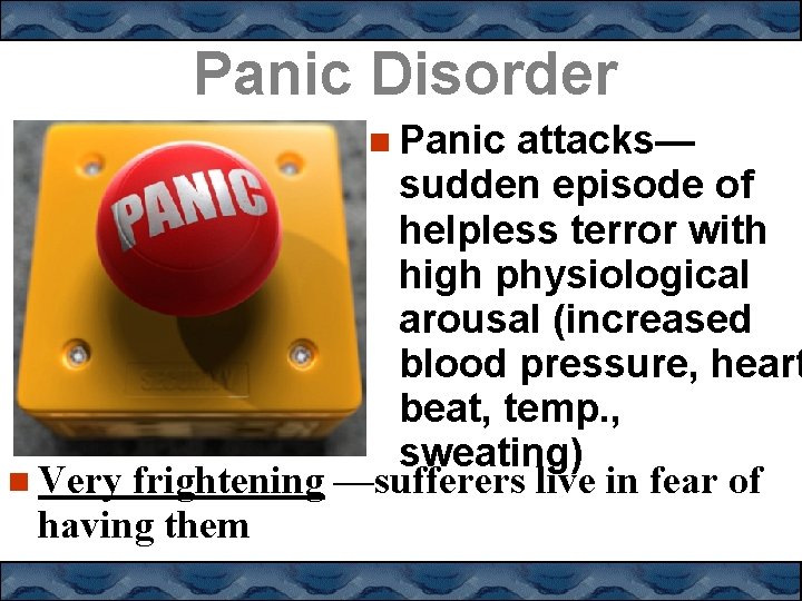 Panic Disorder Panic attacks— sudden episode of helpless terror with high physiological arousal (increased