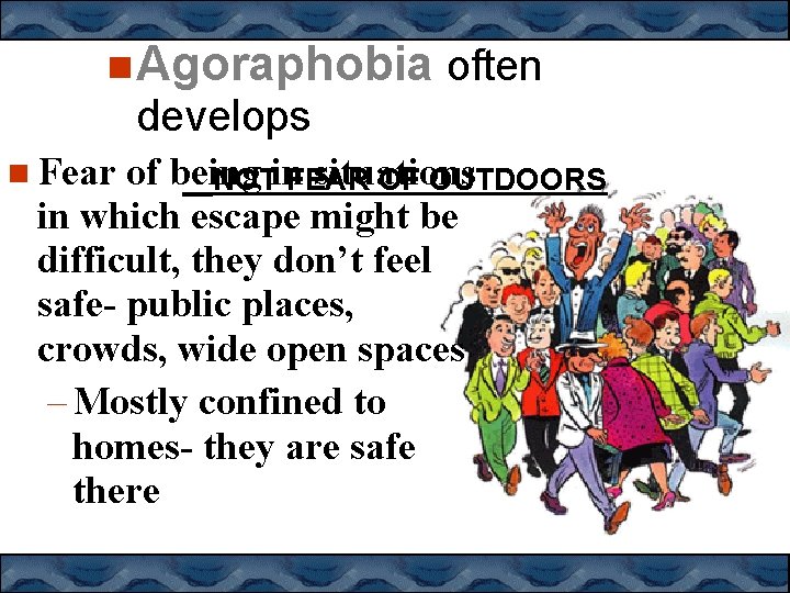  Agoraphobia often develops Fear of being situations NOTin FEAR OF OUTDOORS in which