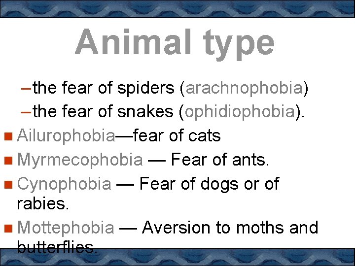 Animal type – the fear of spiders (arachnophobia) – the fear of snakes (ophidiophobia).