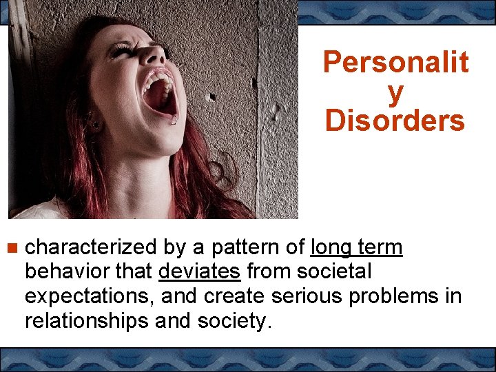 Personalit y Disorders characterized by a pattern of long term behavior that deviates from