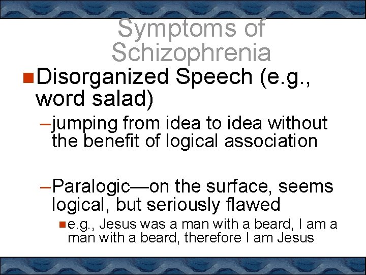 Symptoms of Schizophrenia Disorganized word salad) Speech (e. g. , – jumping from idea
