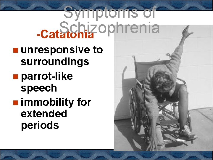 Symptoms of Schizophrenia -Catatonia unresponsive surroundings parrot-like speech immobility for extended periods to 
