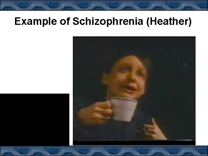 Example of Schizophrenia (Heather) 
