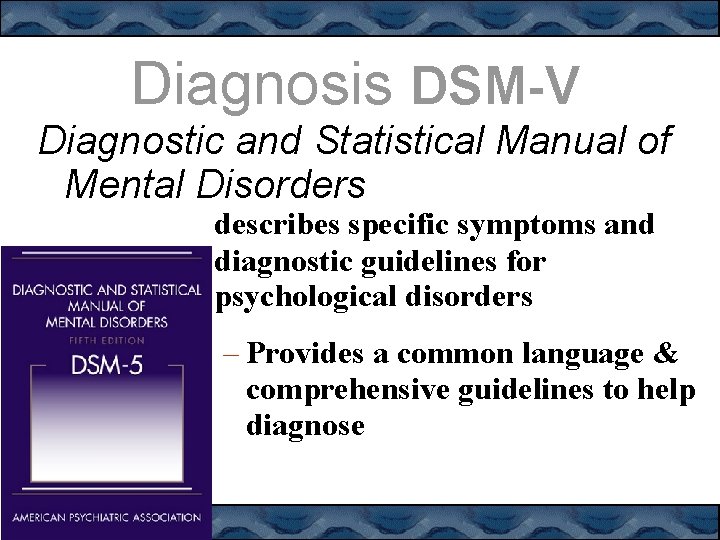 Diagnosis DSM-V Diagnostic and Statistical Manual of Mental Disorders describes specific symptoms and diagnostic