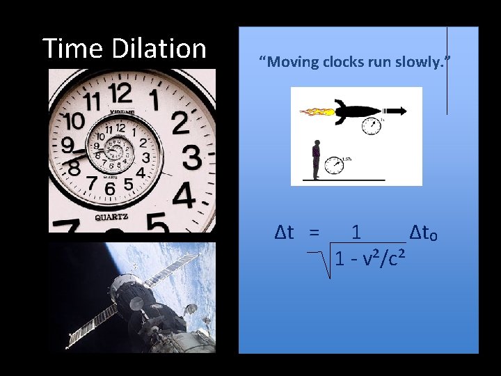 Time Dilation “Moving clocks run slowly. ” ∆t = 1 ∆t₀ 1 - v²/c²