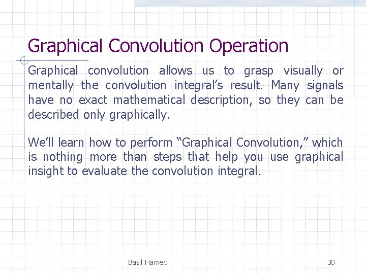 Graphical Convolution Operation Graphical convolution allows us to grasp visually or mentally the convolution