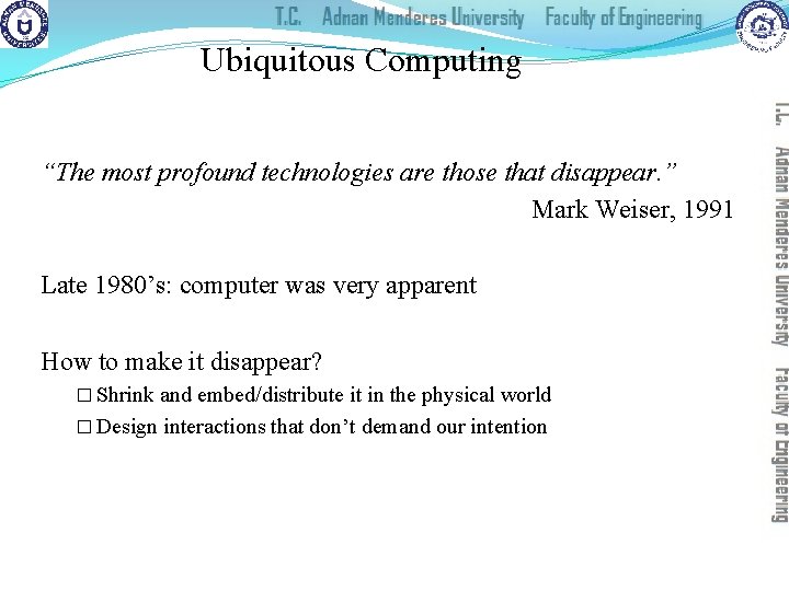 Ubiquitous Computing “The most profound technologies are those that disappear. ” Mark Weiser, 1991