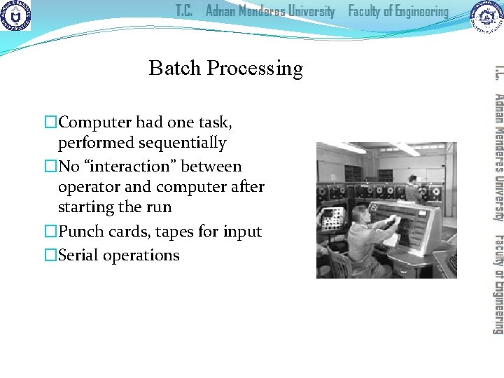 Batch Processing �Computer had one task, performed sequentially �No “interaction” between operator and computer