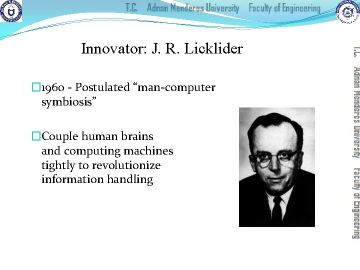 Innovator: J. R. Licklider � 1960 - Postulated “man-computer symbiosis” �Couple human brains and