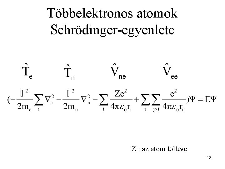 Többelektronos atomok Schrödinger-egyenlete Z : az atom töltése 13 