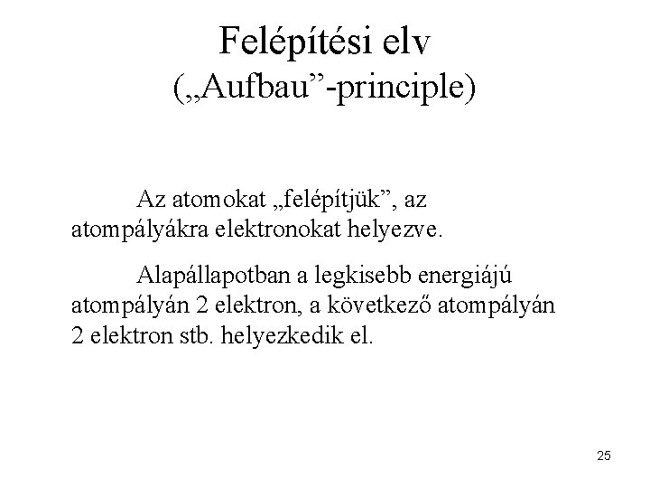 Felépítési elv („Aufbau”-principle) Az atomokat „felépítjük”, az atompályákra elektronokat helyezve. Alapállapotban a legkisebb energiájú