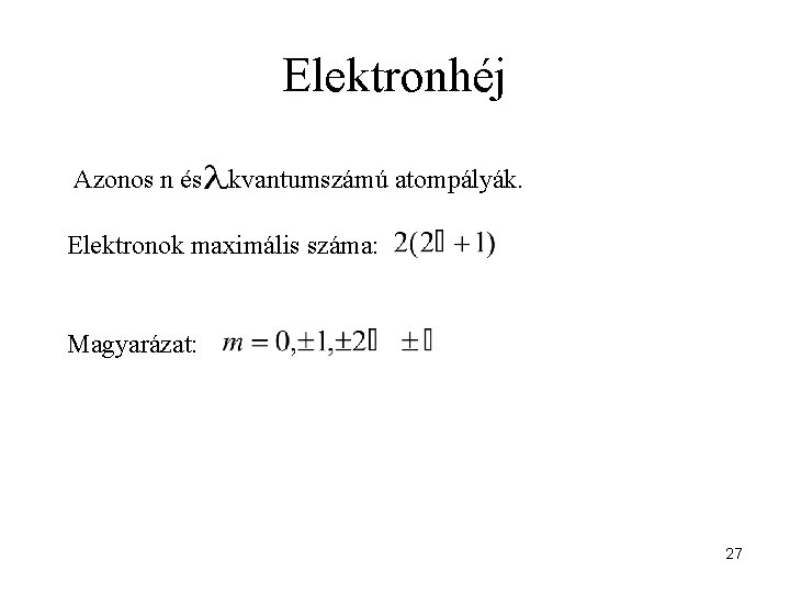 Elektronhéj Azonos n és kvantumszámú atompályák. Elektronok maximális száma: Magyarázat: 27 