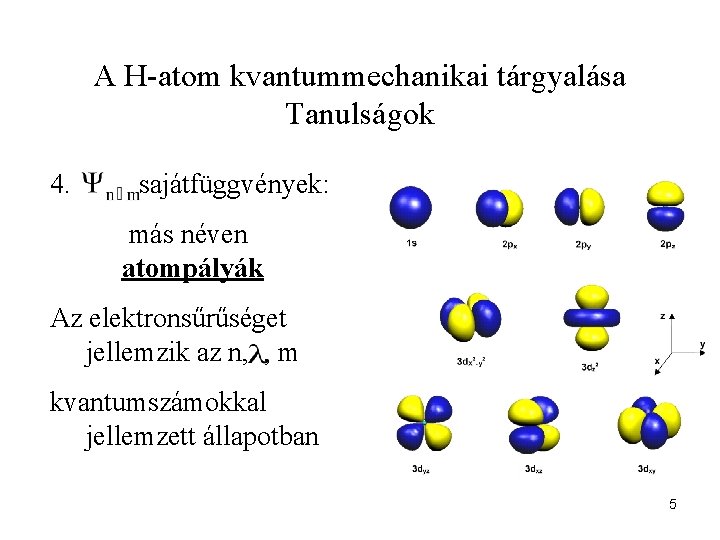 A H-atom kvantummechanikai tárgyalása Tanulságok 4. sajátfüggvények: más néven atompályák Az elektronsűrűséget jellemzik az