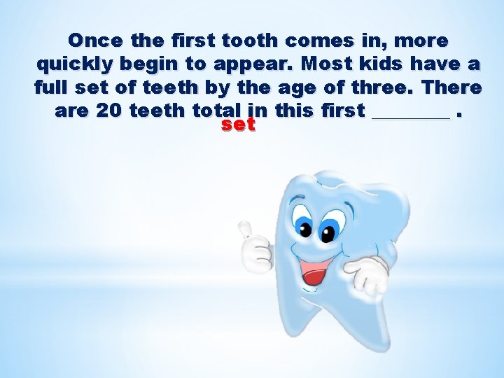 Once the first tooth comes in, more quickly begin to appear. Most kids have